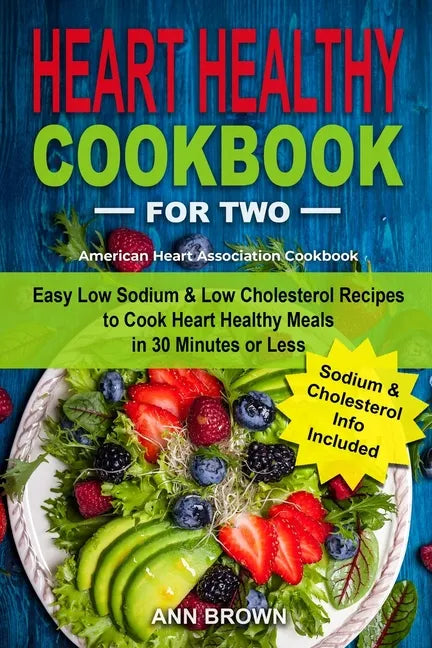 Heart Healthy Cookbook for Two: Easy Low Sodium & Low Cholesterol Recipes to Cook Heart Healthy Meals in 30 Minutes or Less, American Heart Associatio - Paperback