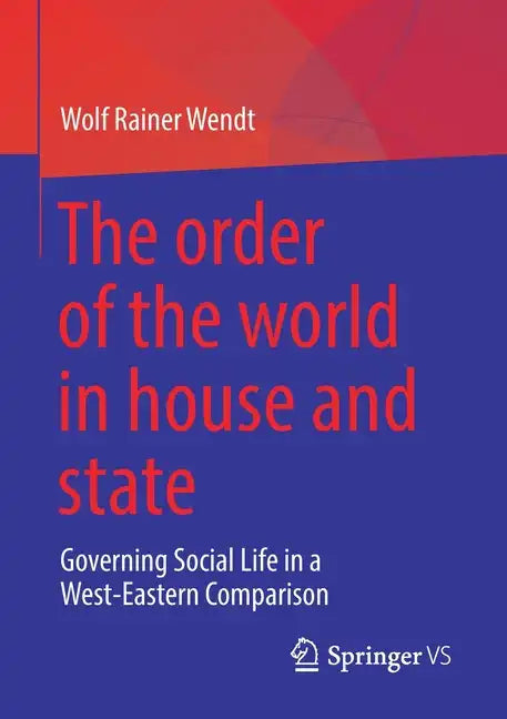 The Order of the World in House and State: Governing Social Life in a West-Eastern Comparison - Paperback