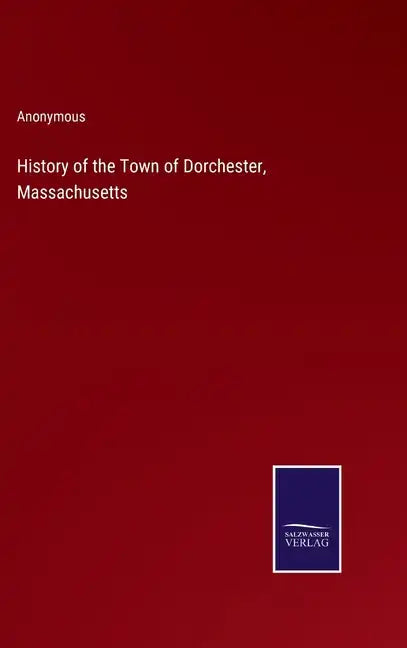 History of the Town of Dorchester, Massachusetts - Hardcover