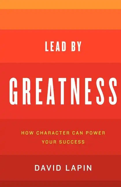 Lead By Greatness: How Character Can Power Your Success - Paperback