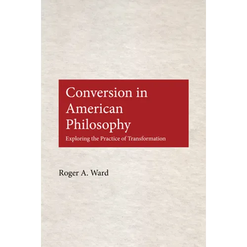 Conversion in American Philosophy: Exploring the Practice of Transformation - Hardcover