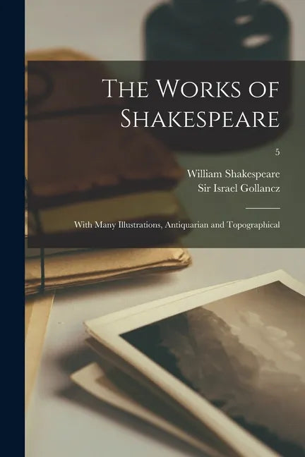 The Works of Shakespeare: With Many Illustrations, Antiquarian and Topographical; 5 - Paperback