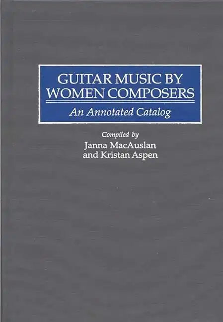 Guitar Music by Women Composers: An Annotated Catalog - Hardcover