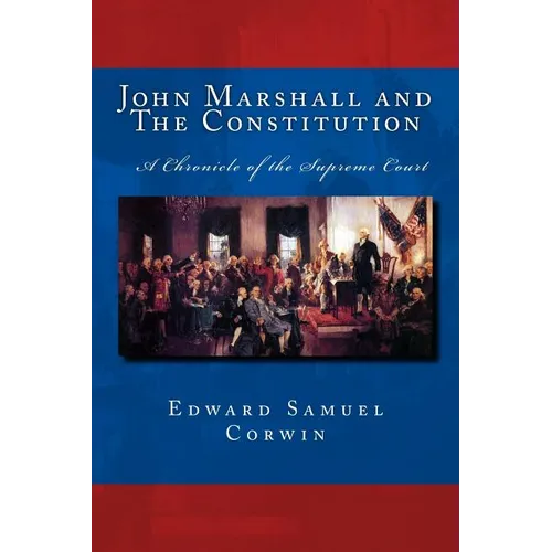 John Marshall and The Constitution A Chronicle of the Supreme Court: The Unabridged Original Classic Edition - Paperback