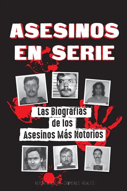 Asesinos en Serie: Las Biografías de los Asesinos Más Notorios (Dentro de las Mentes y Métodos de los Psicópatas, Sociópatas y Torturadores) - Paperback