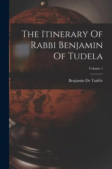 The Itinerary Of Rabbi Benjamin Of Tudela; Volume 1 - Paperback
