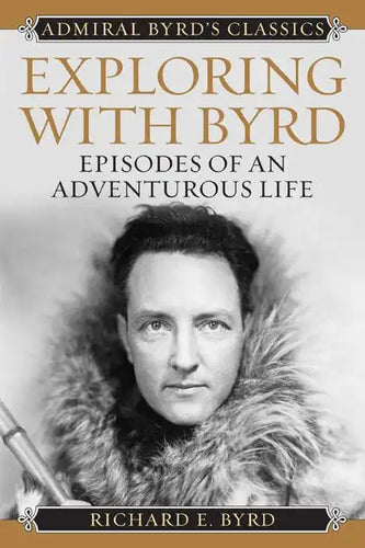 Exploring with Byrd: Episodes of an Adventurous Life - Paperback
