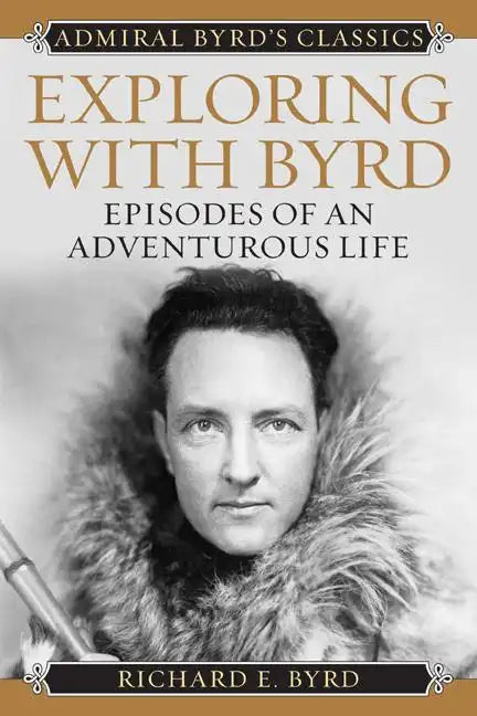 Exploring with Byrd: Episodes of an Adventurous Life - Paperback