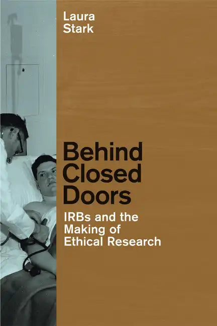Behind Closed Doors: IRBs and the Making of Ethical Research - Paperback
