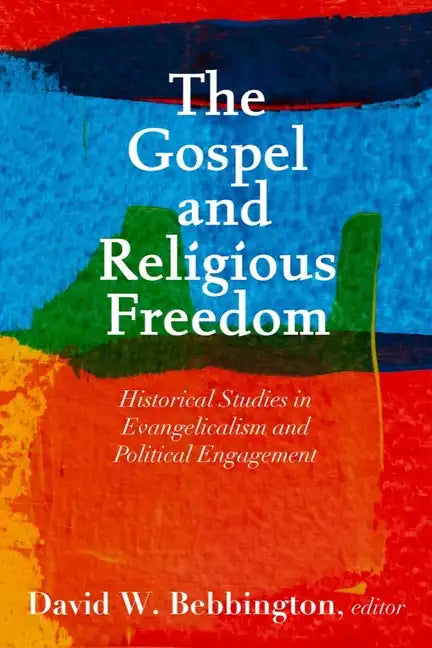 The Gospel and Religious Freedom: Historical Studies in Evangelicalism and Political Engagement - Paperback