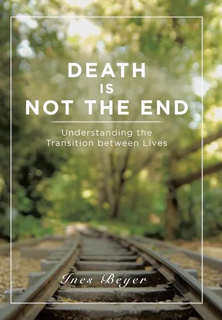 Death is Not the End: Understanding the Transition between Lives - Hardcover
