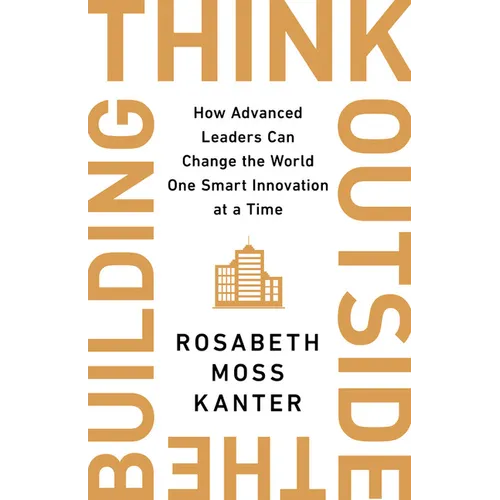Think Outside the Building: How Advanced Leaders Can Change the World One Smart Innovation at a Time - Hardcover