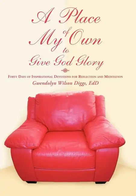 A Place of My Own to Give God Glory: Forty Days of Inspirational Devotions for Reflection and Meditation - Hardcover