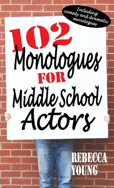 102 Monologues for Middle School Actors: Including Comedy and Dramatic Monologues - Hardcover