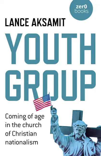 Youth Group: Coming of Age in the Church of Christian Nationalism - Paperback