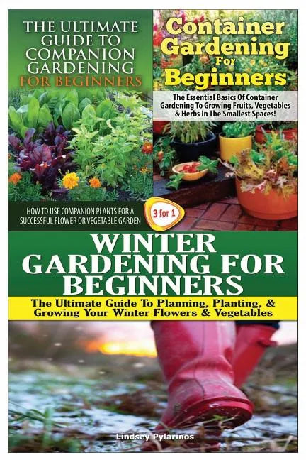 The Ultimate Guide to Companion Gardening for Beginners & Container Gardening for Beginners & Winter Gardening for Beginners - Paperback
