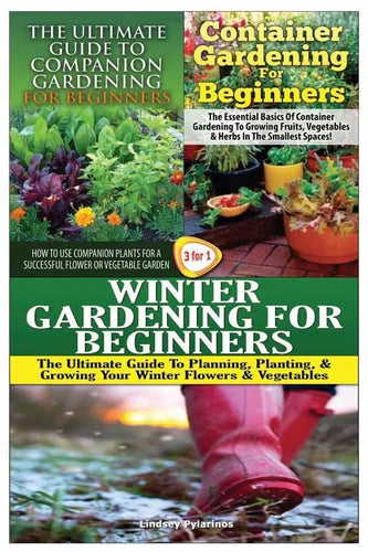 The Ultimate Guide to Companion Gardening for Beginners & Container Gardening for Beginners & Winter Gardening for Beginners - Paperback