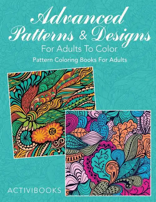 Advanced Patterns & Designs For Adults To Color: Pattern Coloring Books For Adults - Paperback