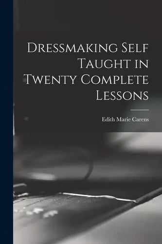 Dressmaking Self Taught in Twenty Complete Lessons - Paperback