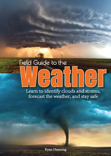 Field Guide to the Weather: Learn to Identify Clouds and Storms, Forecast the Weather, and Stay Safe - Paperback