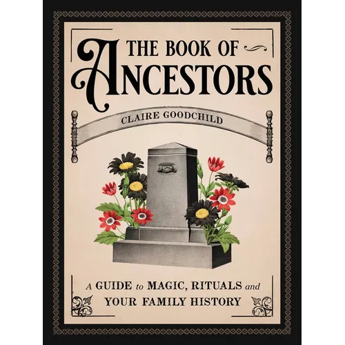The Book of Ancestors: A Guide to Magic, Rituals, and Your Family History - Hardcover