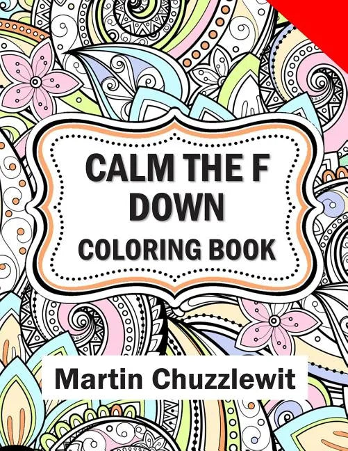 Calm the F Down Coloring Book: Adult Coloring Books: Stress Relieving Designs, Paisley Patterns, Mandalas, and Zentangle Animals - Paperback