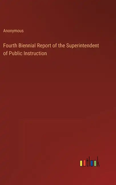 Fourth Biennial Report of the Superintendent of Public Instruction - Hardcover