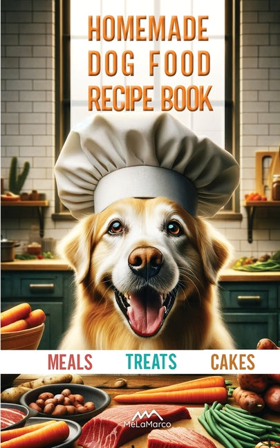 Homemade Dog Food Recipe Books for Meals, Treats and Cakes: Pawsitively Delicious Dog Dishes - Paperback