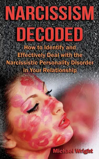 Narcissism Decoded: How to Identify and Effectively Deal with the Narcissistic Personality Disorder in Your Relationship - Paperback