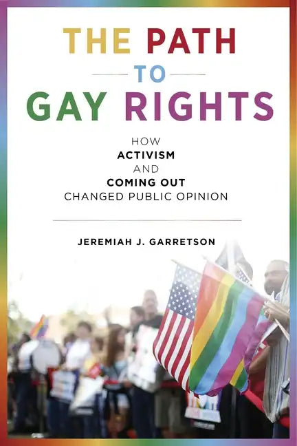 The Path to Gay Rights: How Activism and Coming Out Changed Public Opinion - Paperback