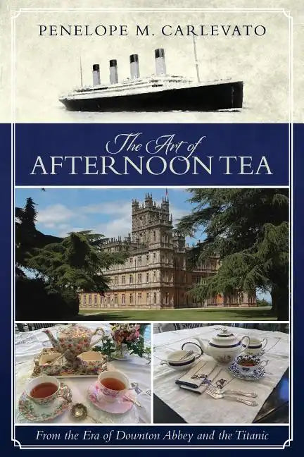 The Art of Afternoon Tea: From the Era of Downton Abbey and the Titanic - Paperback