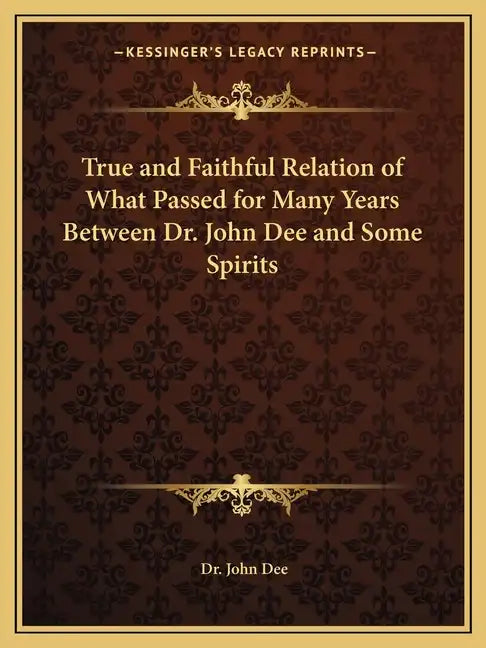True and Faithful Relation of What Passed for Many Years Between Dr. John Dee and Some Spirits - Paperback