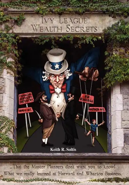 Ivy League Wealth Secrets: That the Master Planners don't want you to know! - Hardcover