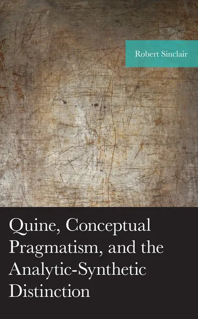 Quine, Conceptual Pragmatism, and the Analytic-Synthetic Distinction - Hardcover