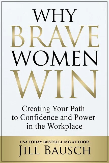 Why Brave Women Win: Creating Your Path to Confidence and Power in the Workplace - Paperback
