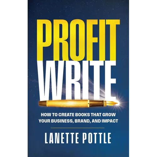 Profit Write: How to Create Books That Grow Your Business, Brand, and Impact - Paperback