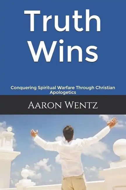Truth Wins: Conquering Spiritual Warfare Through Christian Apologetics - Paperback