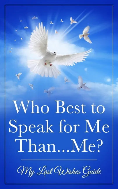Who Best to Speak For Me Than...Me?: My Last Wishes Guide - Paperback