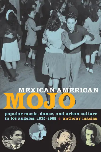 Mexican American Mojo: Popular Music, Dance, and Urban Culture in Los Angeles, 1935-1968 - Paperback