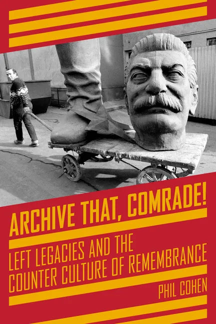 Archive That, Comrade!: Left Legacies and the Counter Culture of Remembrance - Paperback