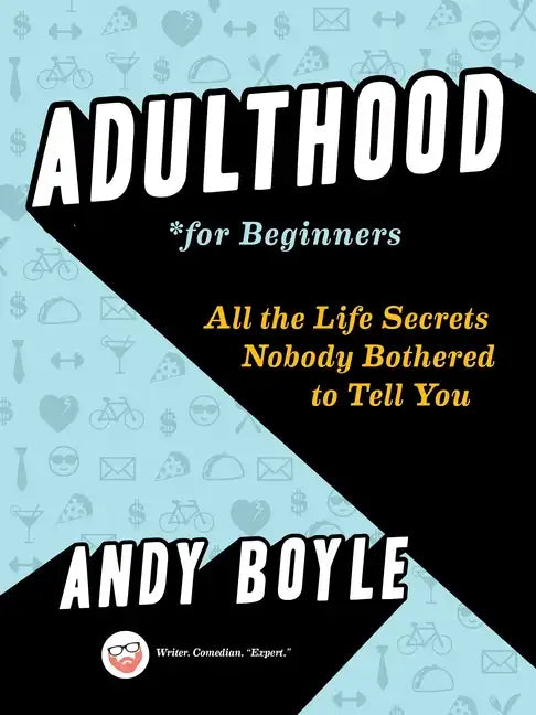 Adulthood for Beginners: All the Life Secrets Nobody Bothered to Tell You - Paperback