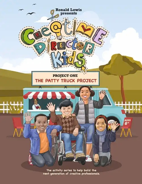 Creative Director Kids: Project 1--The Patty Truck Project: The Activity Series to Help Build the Next Generation of Creative Professionals Volume 1 - Paperback