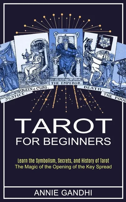 Tarot for Beginners: Learn the Symbolism, Secrets, and History of Tarot (The Magic of the Opening of the Key Spread) - Paperback