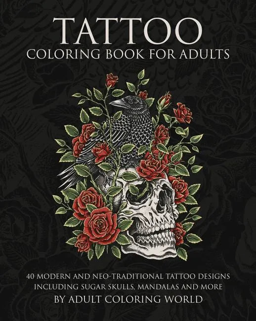 Tattoo Coloring Book for Adults: 40 Modern and Neo-Traditional Tattoo Designs Including Sugar Skulls, Mandalas and More - Paperback