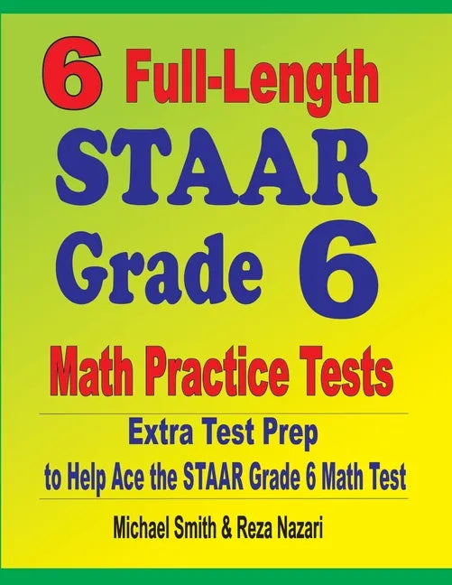 6 Full-Length STAAR Grade 6 Math Practice Tests: Extra Test Prep to Help Ace the STAAR Grade 6 Math Test - Paperback