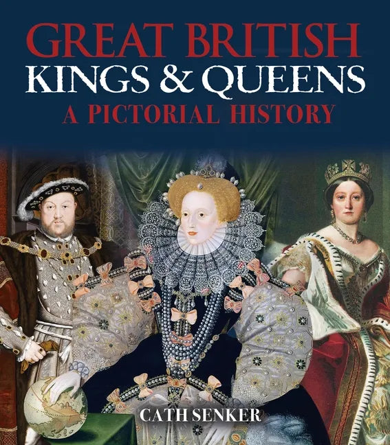 Great British Kings & Queens: A Pictorial History - Paperback