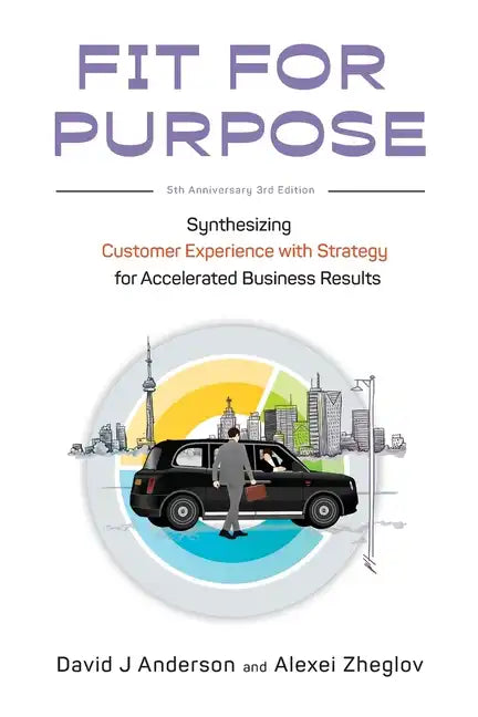 Fit for Purpose: Synthesizing Customer Experience with Strategy for Accelerated Business Results - Paperback
