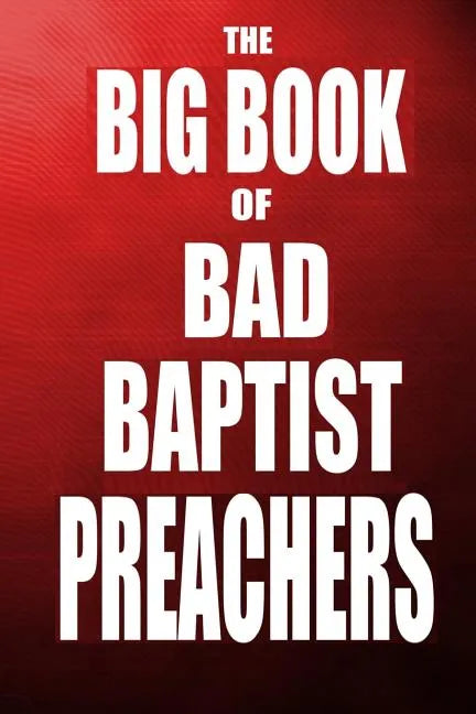 The Big Book of Bad Baptist Preachers: 100 Cases of Sex Abuse of Children and Exploitation of the Innocent - Paperback