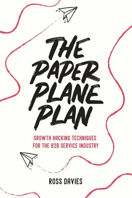 The Paper Plane Plan: Growth hacking techniques especially for the B2B service industry - Paperback