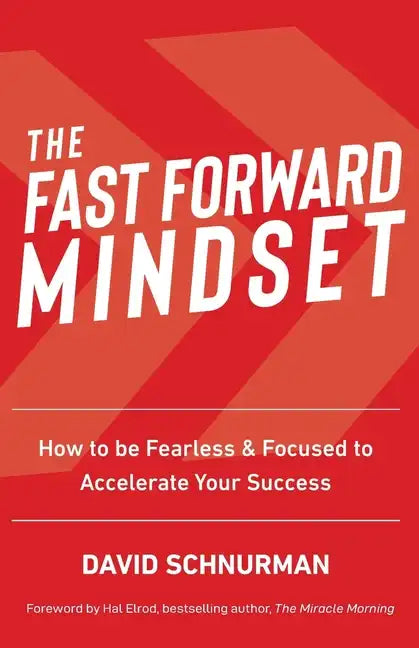 The Fast Forward Mindset: How to Be Fearless & Focused to Accelerate Your Success - Paperback